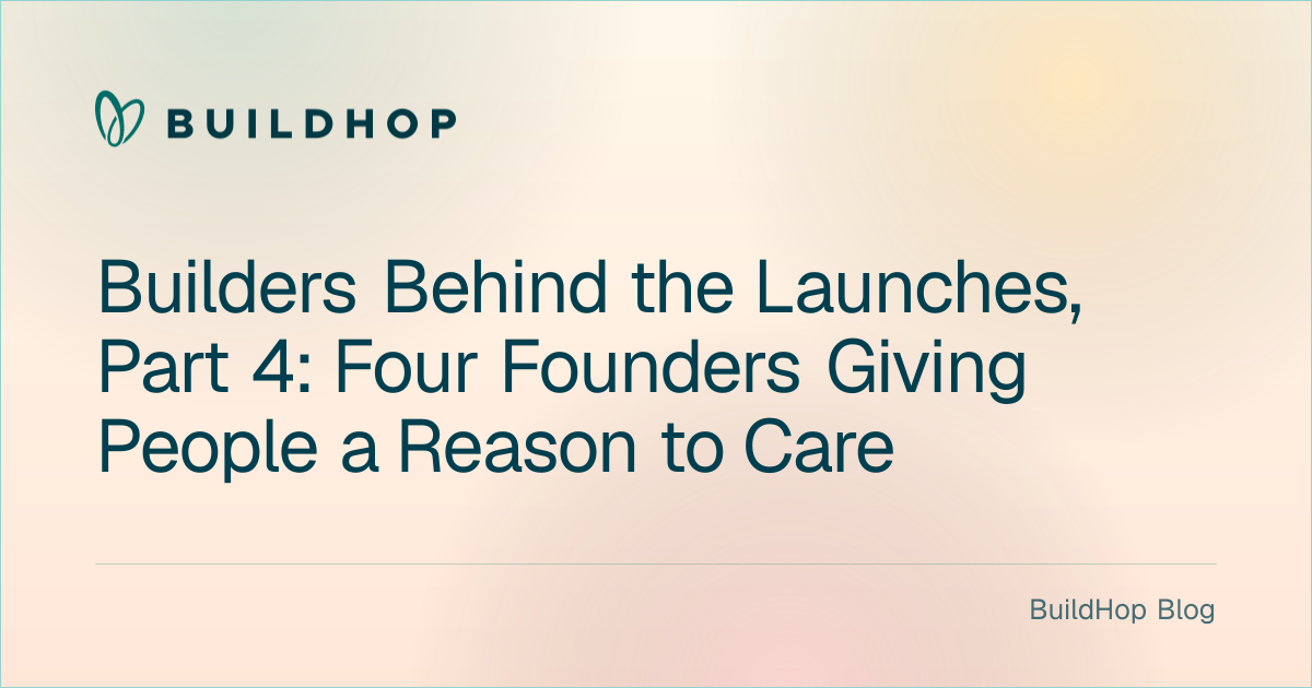 Builders Behind the Launches, Part 4: Four Founders Giving People a Reason to Care BuildHop Blog card