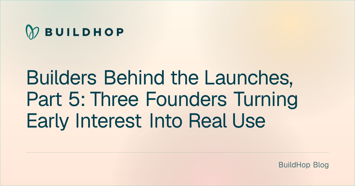 Builders Behind the Launches, Part 5: Three Founders Turning Early Interest Into Real Use BuildHop Blog card
